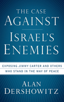 The Case Against Israel's Enemies: Exposing Jimmy Carter and Others Who Stand in the Way of Peace 0470379928 Book Cover
