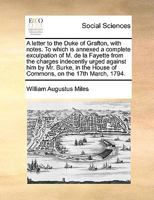 A Letter to the Duke of Grafton: With Notes: To Which Is Annexed a Complete Exculpation of M. de La Fayette from the Charges Indecently Urged Against Him by Mr. Burke, in the House of Commons, on the  1275713270 Book Cover