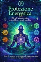 PROTEZIONE ENERGETICA: Disciplina, Energia e Pratiche Quotidiane per Diventare Sovrano di Te Stesso (Italian Edition) B0GG7CBRKS Book Cover