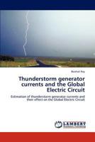 Thunderstorm generator currents and the Global Electric Circuit: Estimation of thunderstorm generator currents and their effect on the Global Electric Circuit 3843324832 Book Cover