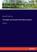 The Origin and Growth of the Moral Instinct: Volume I 3348117143 Book Cover
