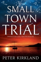 Small Town Trial (Spencer Dunn Legal Thrillers) B0DTRTKWNK Book Cover