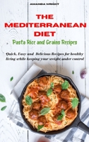 Mediterranean Diet Pasta, Rice and Grains Recipes: Quick, Easy and Delicious Recipes for healthy living while keeping your weight under control 1802229787 Book Cover