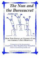 The Nun and the Bureaucrat--How They Found an Unlikely Cure for America's Sick Hospitals 097794610X Book Cover