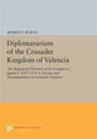 Diplomatarium of the Crusader Kingdom of Valencia: The Registered Charters of Its Conqueror, Jaume I, 1257-1276. I: Society and Documentation in Crusader Valencia 0691605564 Book Cover
