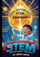 God's Wonder Lab: Bible Heroes And STEM Adventures B0DTGD1CKY Book Cover