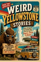 Weird Yellowstone Stories: Strange Tales, Hidden History & Fascinating Places of the Yellowstone Region (SparkTrail Weird America Series) B0H7ZC97YC Book Cover