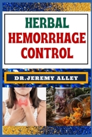 HERBAL HEMORRHAGE CONTROL: Empower Your Health, Harnessing Techniques For Nature's Healing Touch B0CSDY2XY5 Book Cover