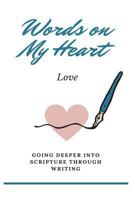 Words on My Heart - Love: Going Deeper into Scripture through Writing 1974290603 Book Cover