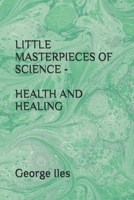 Little Masterpieces of Science: Health and Healing [Hardcover] by George Iles 1120318041 Book Cover