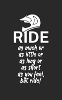 Ride as much or as little or as long or as short as you feel but ride: Mountainbike Notizbuch f�r Mountainbiker mit Spruch. 120 Seiten Liniert. Perfektes Geschenk. 1709839945 Book Cover