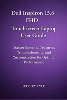 Dell Inspiron 15.6 FHD Touchscreen Laptop User Guide: Master Essential Features, Troubleshooting, and Customization for Optimal Performance B0GHZJP9GN Book Cover