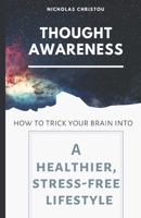 THOUGHT AWARENESS: How to trick your brain into a Healthy and Stress Free Lifestyle B088GJFM7V Book Cover