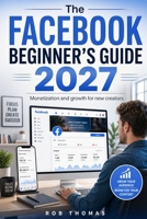 The Facebook Beginner's Guide 2027: Monetization and Growth for New Creators B0H8KM2YTY Book Cover
