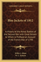 BLUE JACKETS OF 1812 A History of the Naval Battles of the Second War with Great Britain to Which is Prefixed an Account of the French War of 1798 1162642041 Book Cover