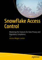 Snowflake Access Control: Mastering the Features for Data Privacy and Regulatory Compliance 1484280377 Book Cover