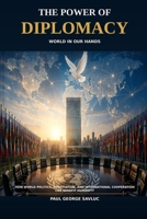 The Power of Diplomacy: How World Politics, Negotiation, and International Cooperation Can Benefit Humanity B0HD9V2NV4 Book Cover