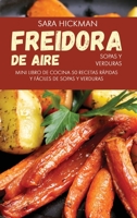 Freidora de Aire Sopas y Verduras: 50 Recetas R�pidas y F�ciles de Sopas y Verduras 180286640X Book Cover