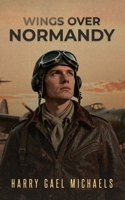 Wings Over Normandy: A Story of the B-26 and One Man That Flew It 1962868362 Book Cover