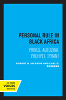 Personal Rule in Black Africa: Prince, Autocrat, Prophet, Tyrant 0520308565 Book Cover