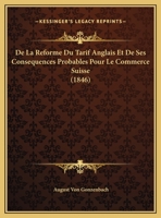 De La Reforme Du Tarif Anglais Et De Ses Consequences Probables Pour Le Commerce Suisse (1846) 1162136472 Book Cover