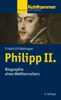 Philipp II: Biographie Eines Weltherrschers 3170306979 Book Cover