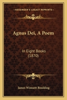 Agnus Dei, A Poem: In Eight Books 1165308886 Book Cover