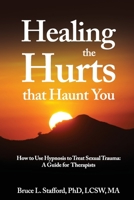 Healing The Hurts That Haunt You: How To Use Hypnosis To Treat Sexual Trauma: A Clinical Guide for Therapists B08GTJ2KLZ Book Cover