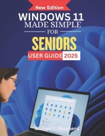 Windows 11 Made Simple for Seniors User Guide 2025: A Step-by-Step Visual Journey to Mastering Your Computer B0FP9KH5KY Book Cover
