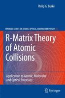 R-Matrix Theory of Atomic Collisions: Application to Atomic, Molecular and Optical Processes 3642159303 Book Cover
