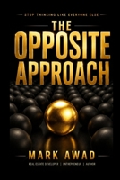 The Opposite Approach: Stop Thinking Like Everyone Else B0HFKTV189 Book Cover
