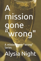 A mission gone "wrong": A mission gone "wrong" Series 1650914326 Book Cover