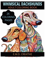 Whimsical Dachshunds Adult Coloring Book 26 Coloring Pages: Dog Lovers Relaxing Stress Relief B0CNV85W8B Book Cover