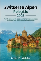 Zwitserse Alpen REISGIDS 2025: Van besneeuwde bergtoppen tot charmante dorpjes en insidertips voor betaalbare verblijven (Dutch Edition) B0F8W9TNN8 Book Cover