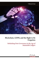 Blockchain, GDPR, and the Right to Be Forgotten: Rethinking Data Governance in the Age of Immutable Ledgers 9999349870 Book Cover