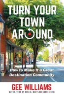Turn Your Town Around: How to Make It a Great Destination Community B0BPJWDDX7 Book Cover