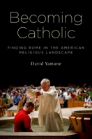 Becoming Catholic: Finding Rome in the American Religious Landscape 019996498X Book Cover