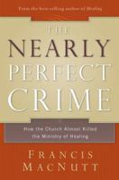 The Nearly Perfect Crime: How the Church Almost Killed the Ministry of Healing 0800793900 Book Cover