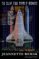 To Slip the Surly Bonds: NASA, the Shuttle Accidents and the Demise of the Manned Space Program in the U.S. 1628159138 Book Cover