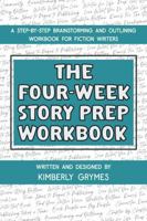 The Four-Week Story Prep Workbook: A Step-By-Step Brainstorming and Outlining Workbook for Fiction Writers 1965225004 Book Cover