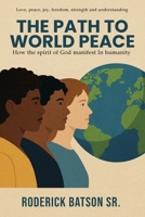 The Path to World Peace: How the spirit of God manifests in humanity B0GWSSH9H7 Book Cover