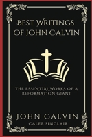 Best Writings of John Calvin: The Essential Works of a Reformation Giant (Grapevine Press) 9360519383 Book Cover