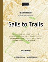 Sails to Trails: Reimagining San Diego's Historic Growth Corridor with Quickway Transit, the Balboa Parkway, Max3 Greenways, and the Great Park of North Park 1979183562 Book Cover