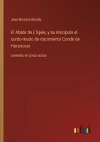 El Abate de L'Epée, y su discípulo el sordo-mudo de nacimiento Conde de Harancour: comedia en cinco actos (Spanish Edition) 336805872X Book Cover