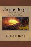 Cesare Borgia: His Violent Life His Violent Times 1502333457 Book Cover