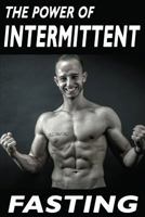 The Power Of Intermittent Fasting: Discover Effortless Abs Diet giving you greater Mental toughness, quick Fat Loss and no Cardio, enabling Lean Muscle-Building 1537787462 Book Cover
