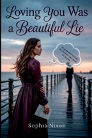 Loving You Was a Beautiful Lie: He promised forever, but forever was never his to give. 7301745311 Book Cover