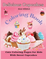 Delicious Cupcakes Coloring Book: Cute Coloring Pages for Kids With Sweet Cupcakes, Ages 2-4, 4-8, 8-12, 1008991279 Book Cover