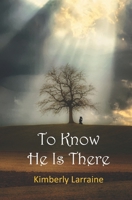 To Know He Is There B08KZ1YGT4 Book Cover