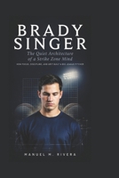 BRADY SINGER: The Quiet Architecture of a Strike Zone Mind: How Focus, Discipline, and Grit Built a Big League Pitcher B0H5CRYDWG Book Cover